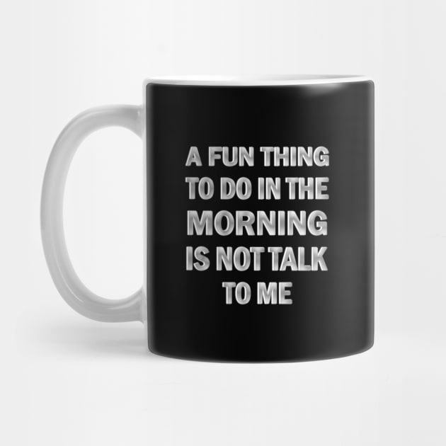 A Fun Thing to Do in the Morning is Not Talk to Me by ELMADANI.ABA